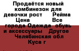 Продаётся новый комбинезон для девочки рост 140 Рейма › Цена ­ 6 500 - Все города Одежда, обувь и аксессуары » Другое   . Челябинская обл.,Куса г.